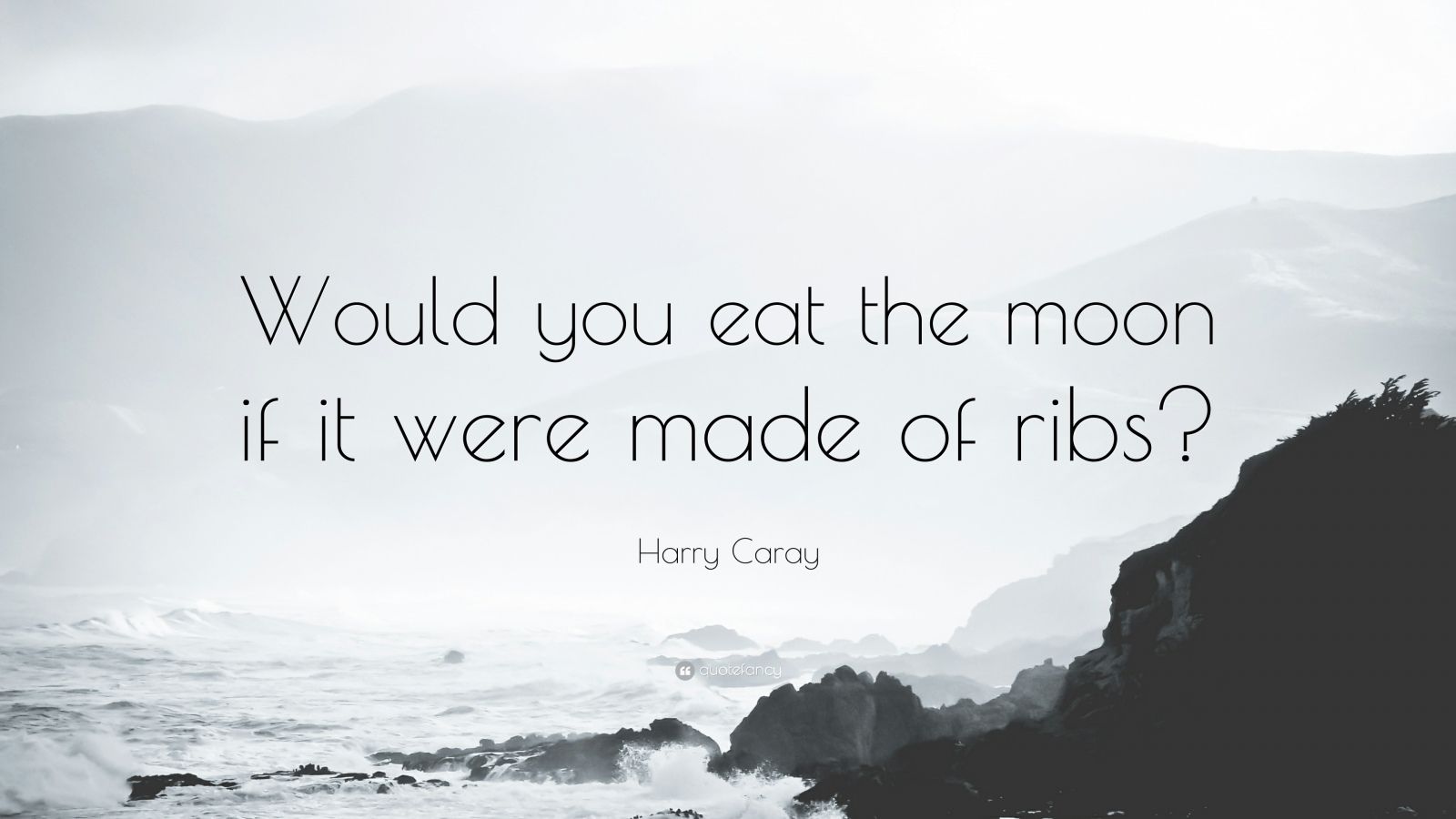 Would You Eat The Moon If It Were Made Of Ribs ? Harry Caray T