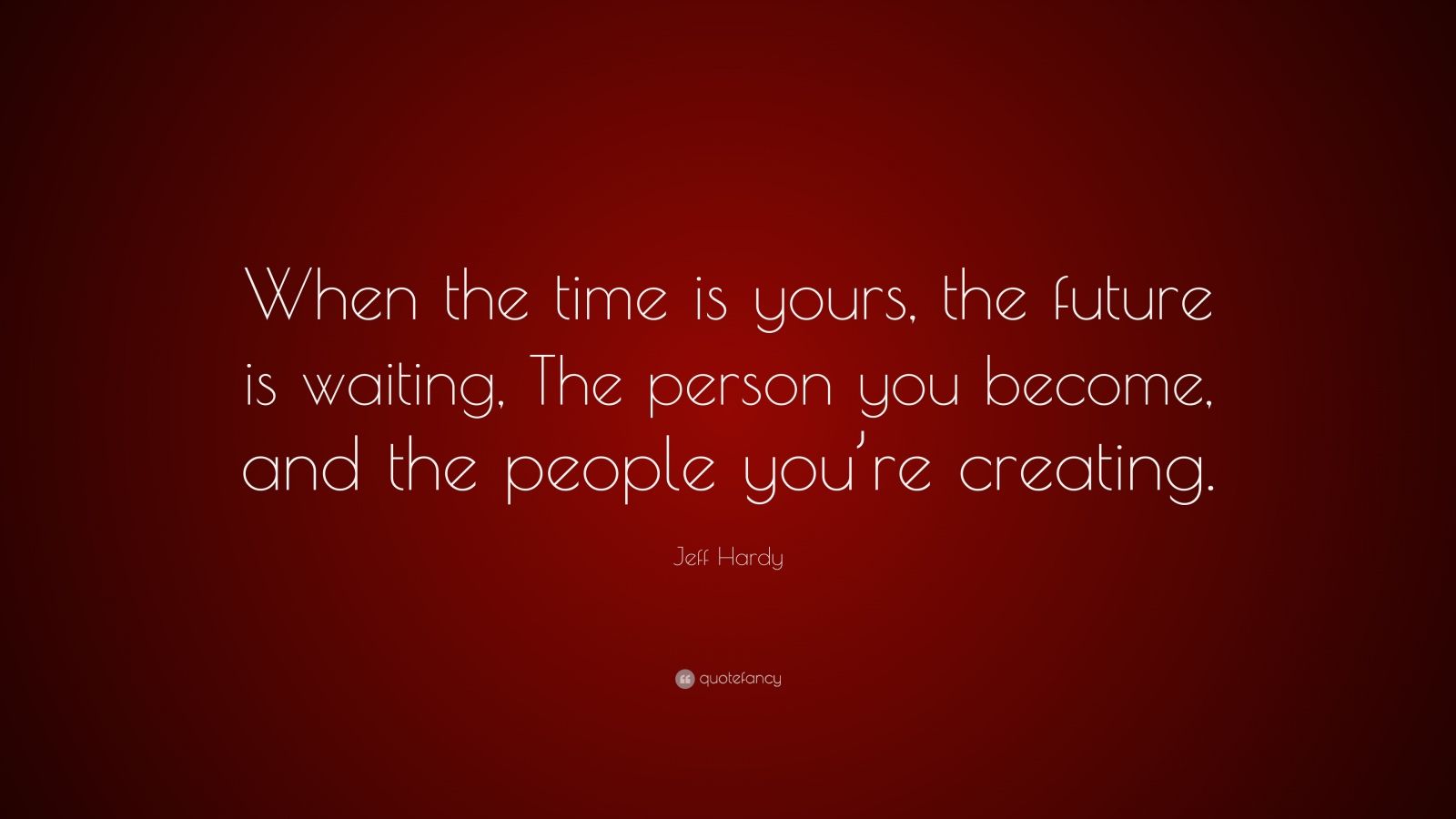 Jeff Hardy Quote: “When the time is yours, the future is waiting, The ...