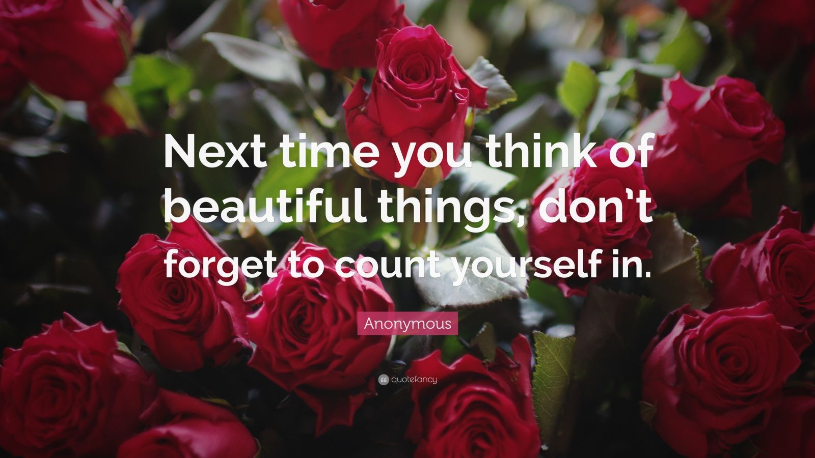 Anonymous Quote: “Next time you think of beautiful things, don’t forget ...