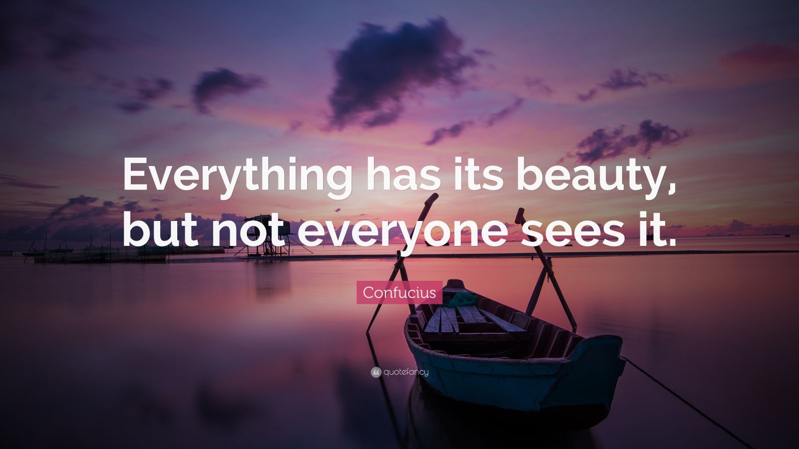 Confucius Quote: “everything Has Its Beauty, But Not Everyone Sees It 