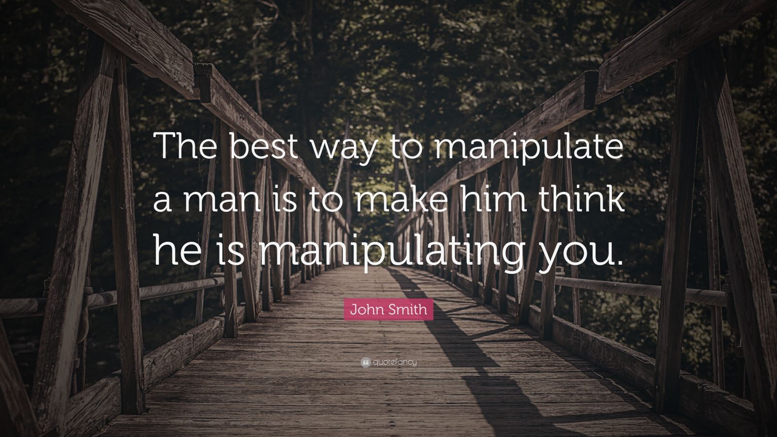 John Smith Quote “The best way to manipulate a man is to make him