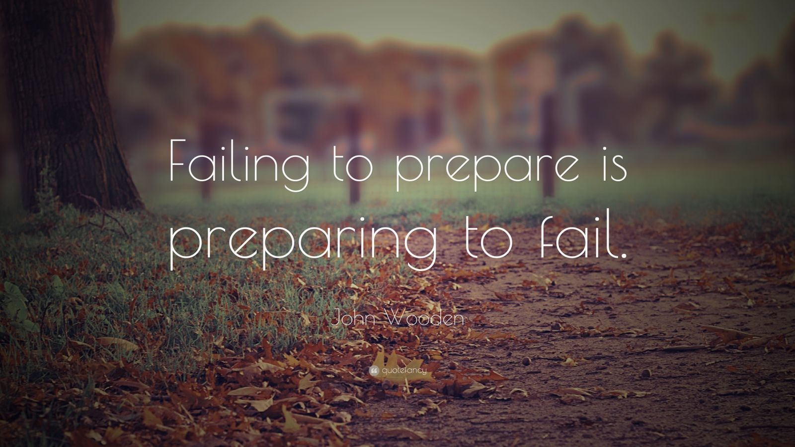 John Wooden Quote: “Failing to prepare is preparing to fail.” (22 ...