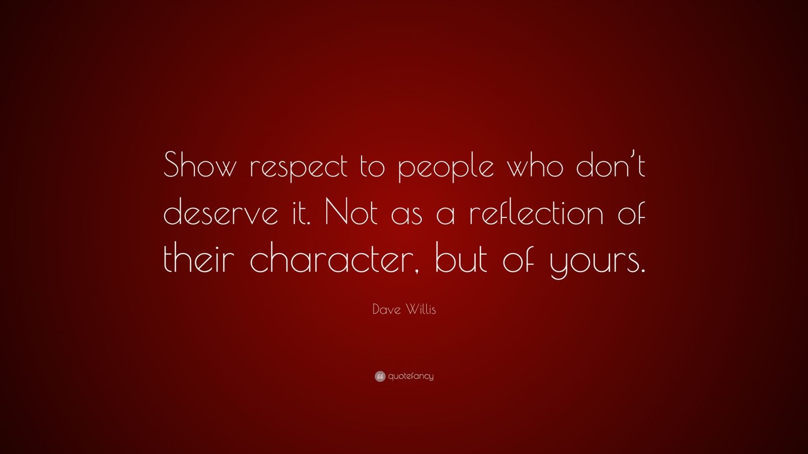 Dave Willis Quote: “Show respect to people who don’t deserve it. Not as ...