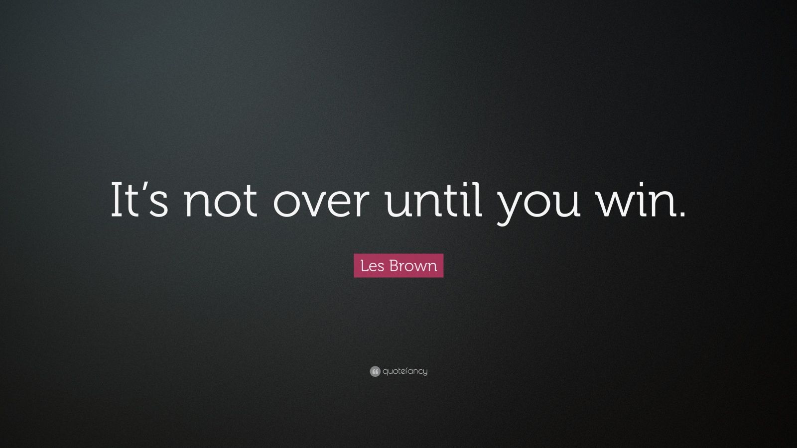 Les Brown Quote: “It’s not over until you win.” (31 wallpapers 