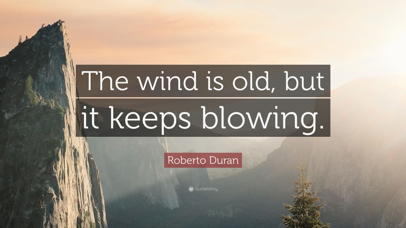 Roberto Duran Quote “The wind is old, but it keeps blowing.”