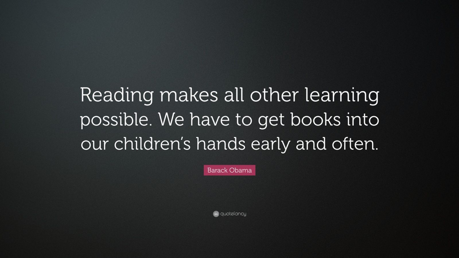 Barack Obama Quote: “Reading makes all other learning possible. We have