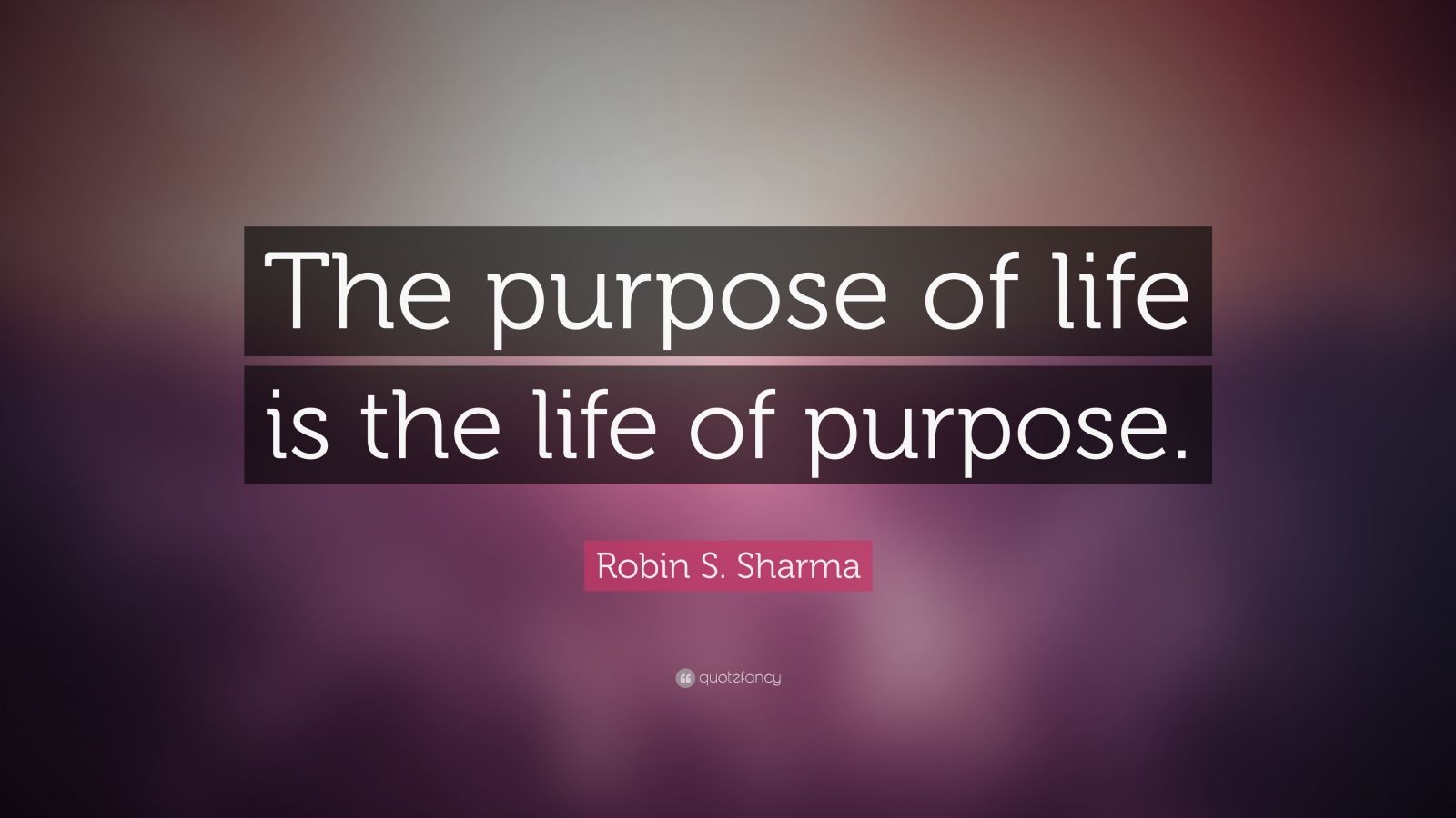 Robin S Sharma Quote “The purpose of life is the life of purpose