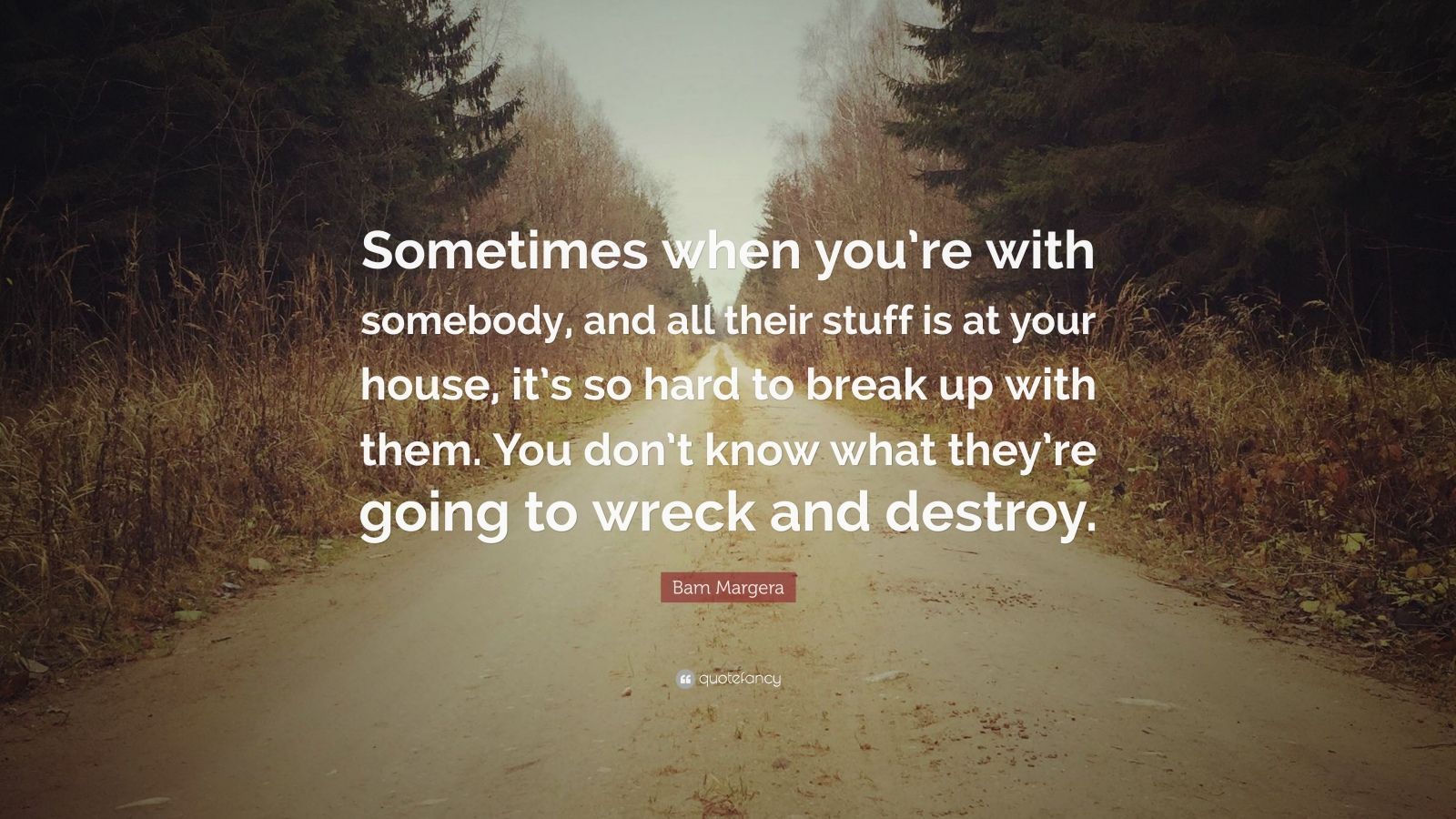 Bam Margera Quote: "Sometimes when you're with somebody ...
