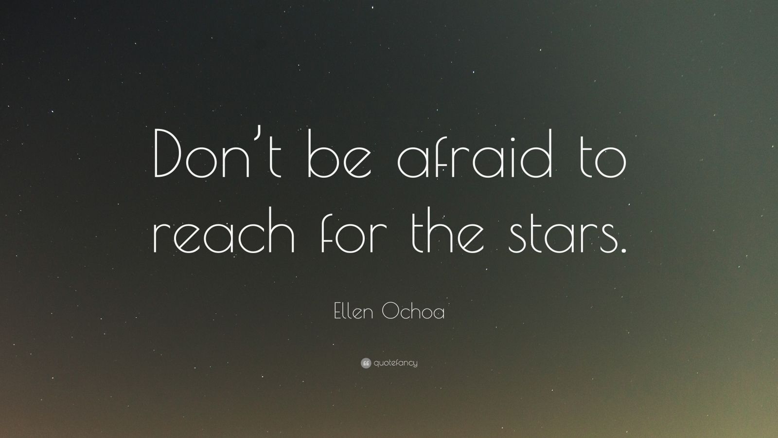 Ellen Ochoa Quote “dont Be Afraid To Reach For The Stars”