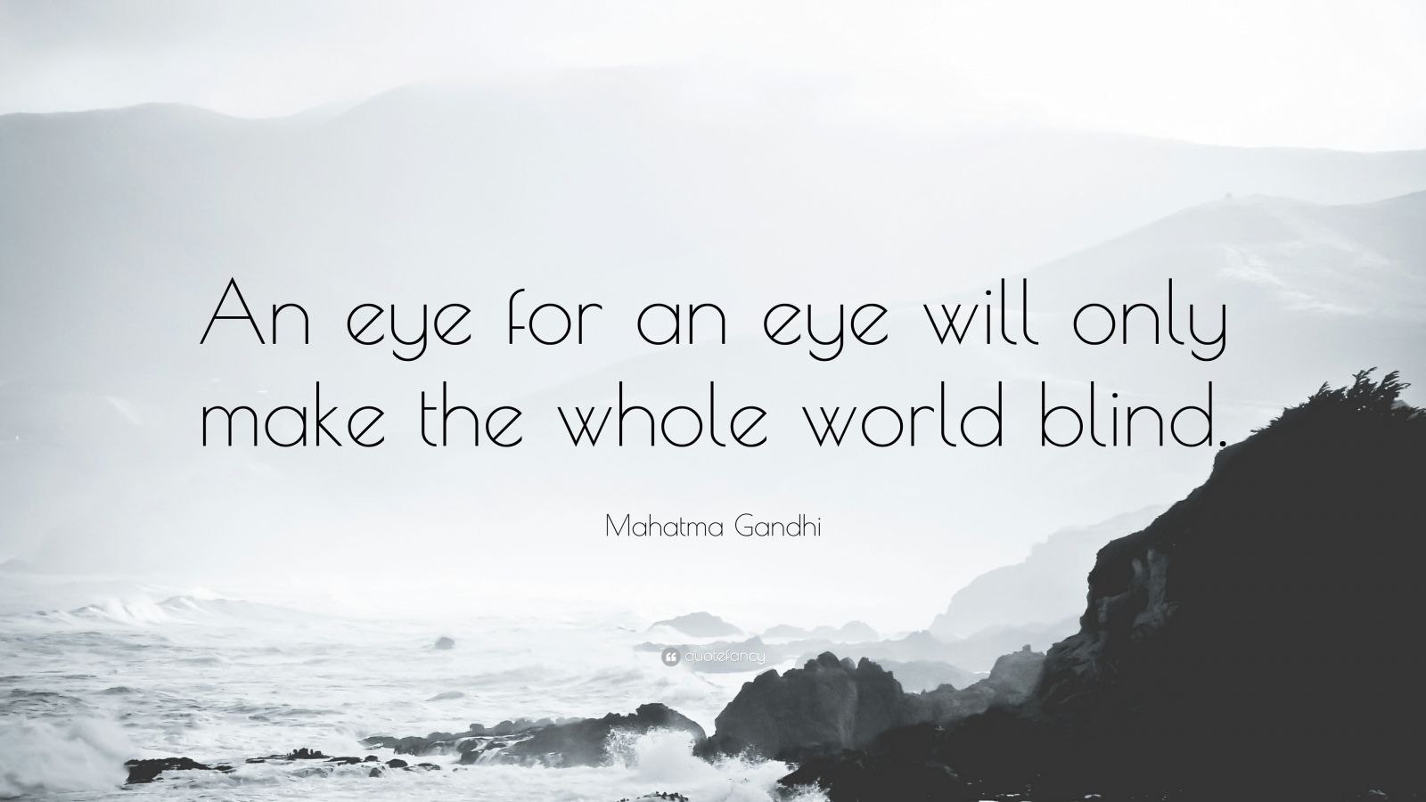 an eye for an eye makes the whole world blind but