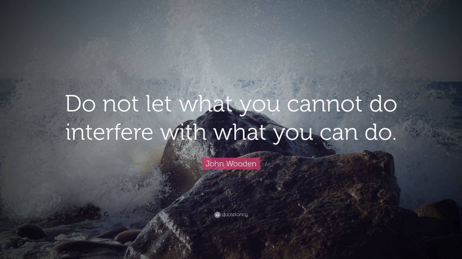 John Wooden Quote: “Do not let what you cannot do interfere with what ...