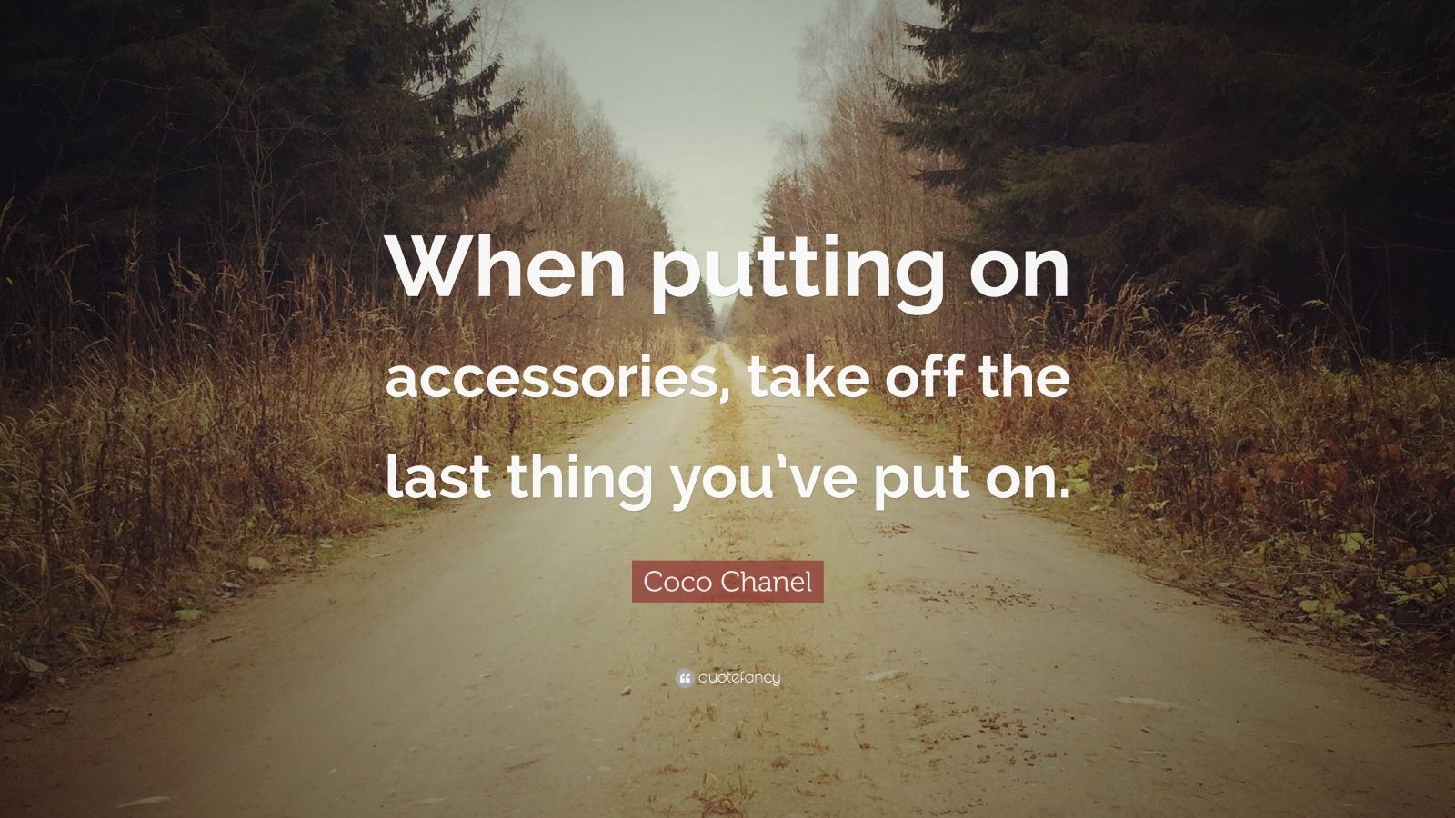 Coco Chanel Quote “When putting on accessories, take off the last