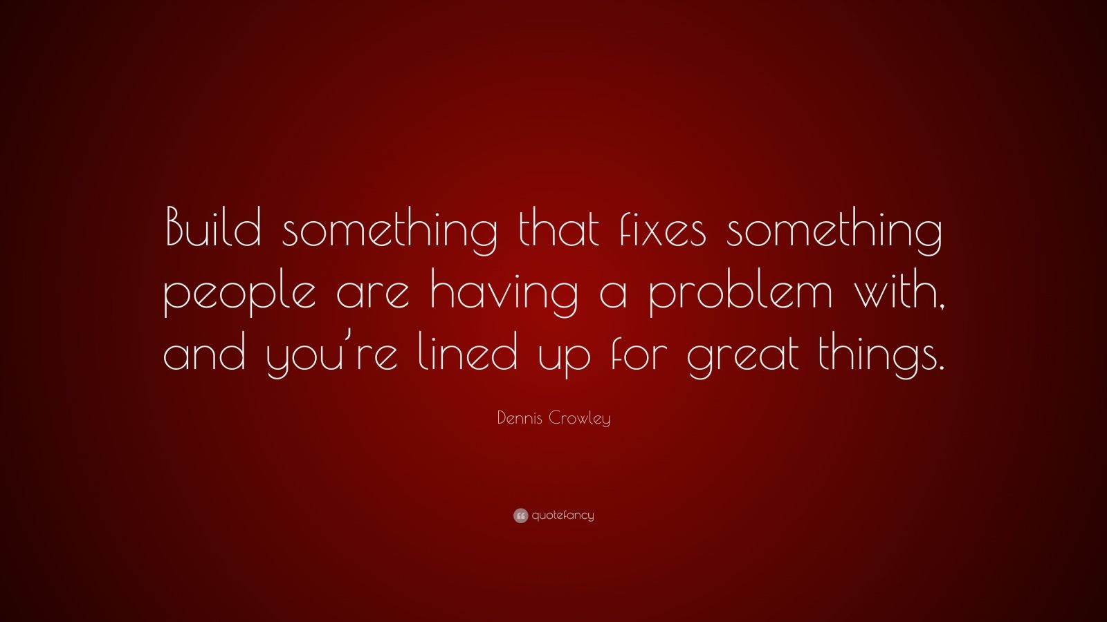 Dennis Crowley Quote: “Build something that fixes something people are ...