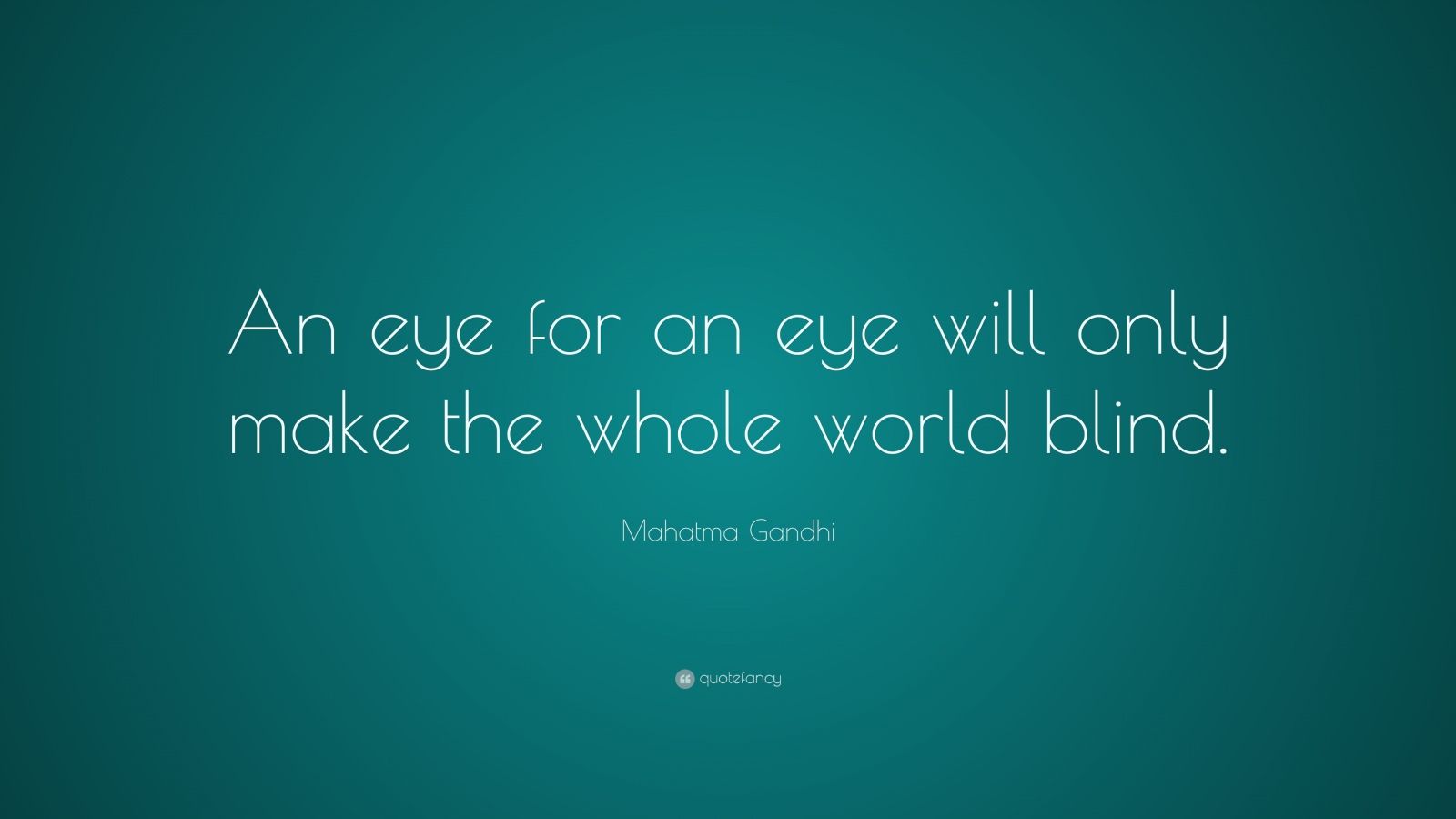 Mahatma Gandhi Quote: “An eye for an eye will only make the whole world
