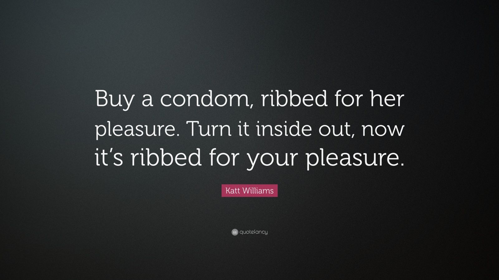 Katt Williams Quote: “Buy a condom, ribbed for her pleasure. Turn it ...