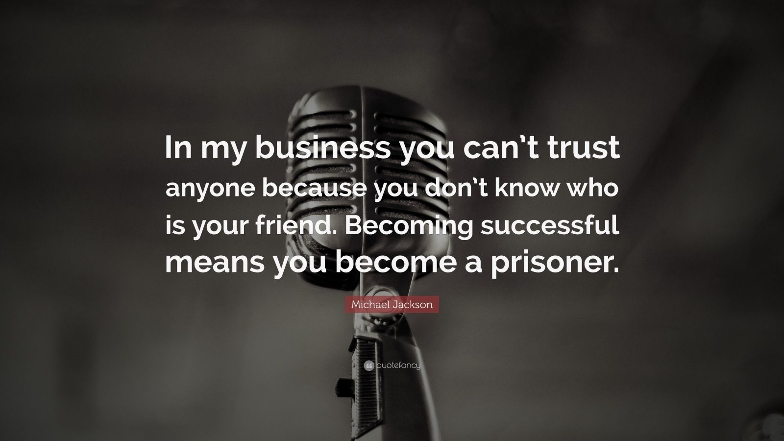 Michael Jackson Quote: “In my business you can't trust anyone ...