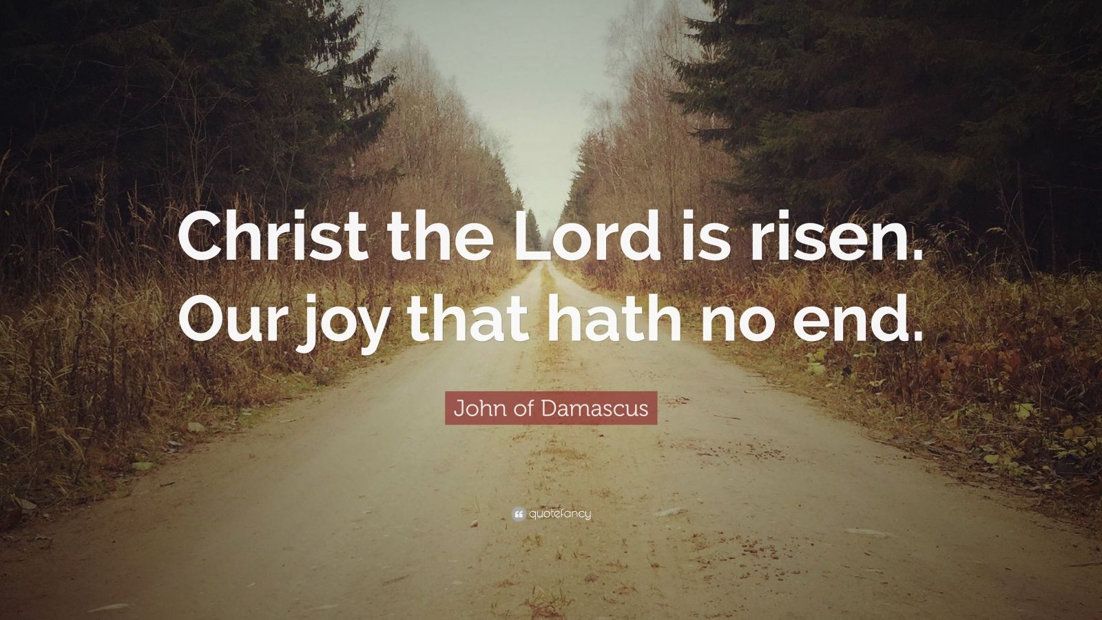 John of Damascus Quote “Christ the Lord is risen. Our joy that hath no