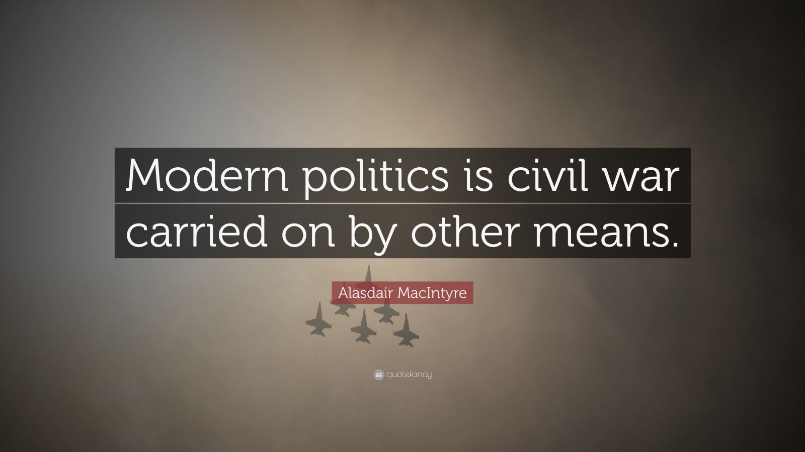 Alasdair MacIntyre Quote: “Modern politics is civil war carried on by ...