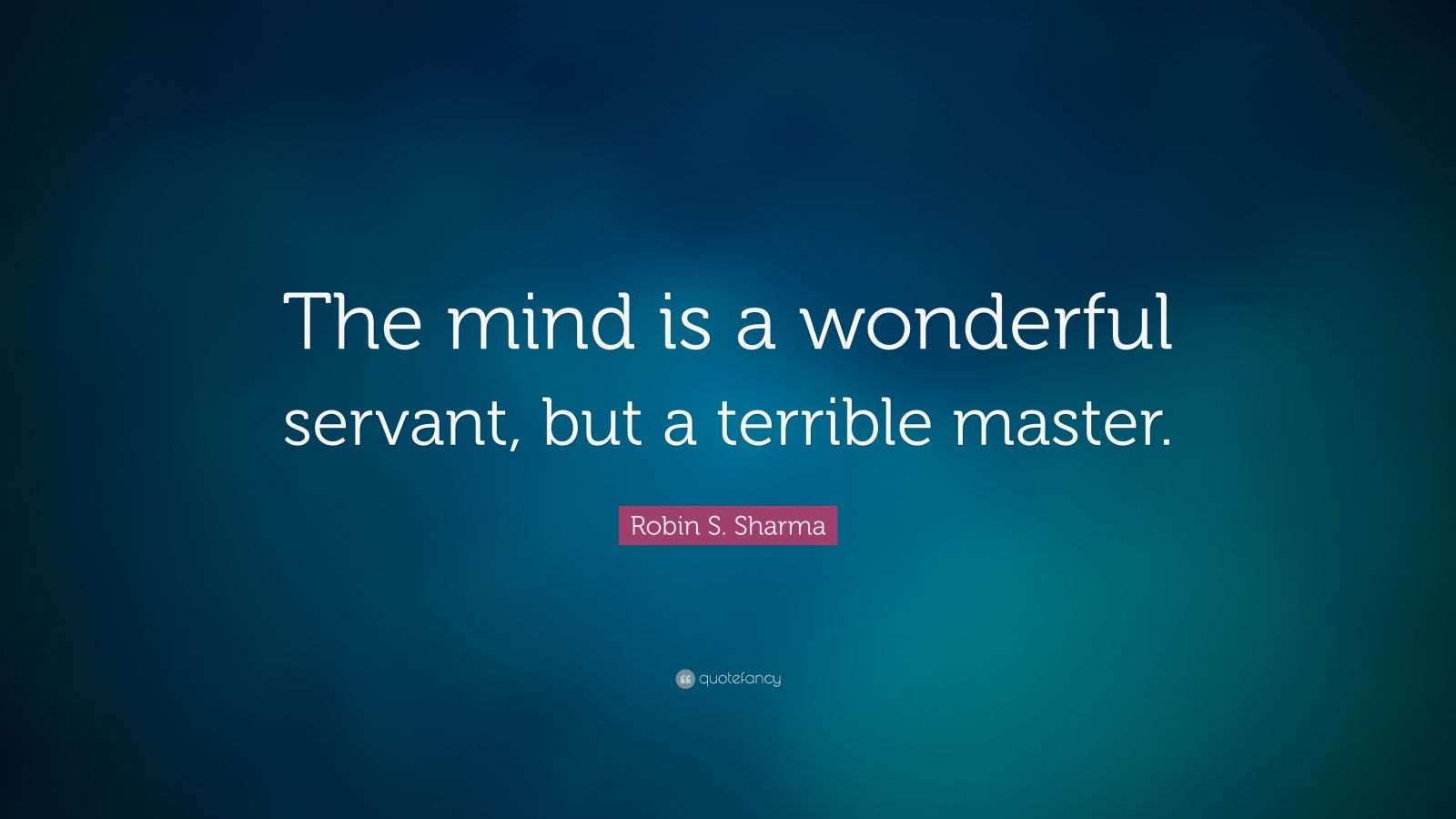 Robin S. Sharma Quote: “The mind is a wonderful servant, but a terrible ...