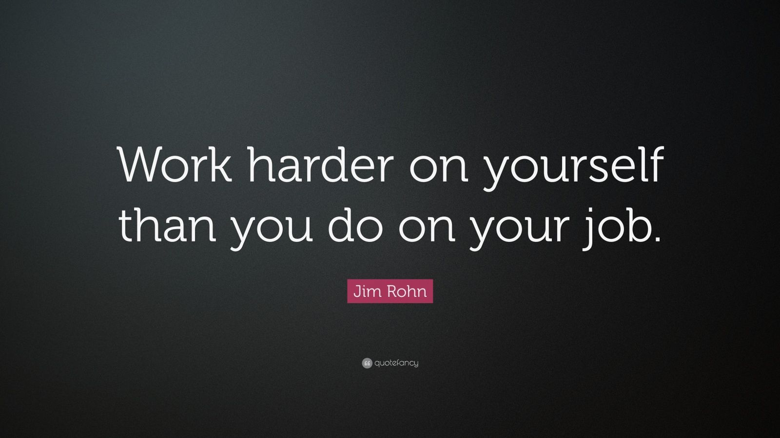 Jim Rohn Quote: “Work harder on yourself than you do on your job.” (21 ...