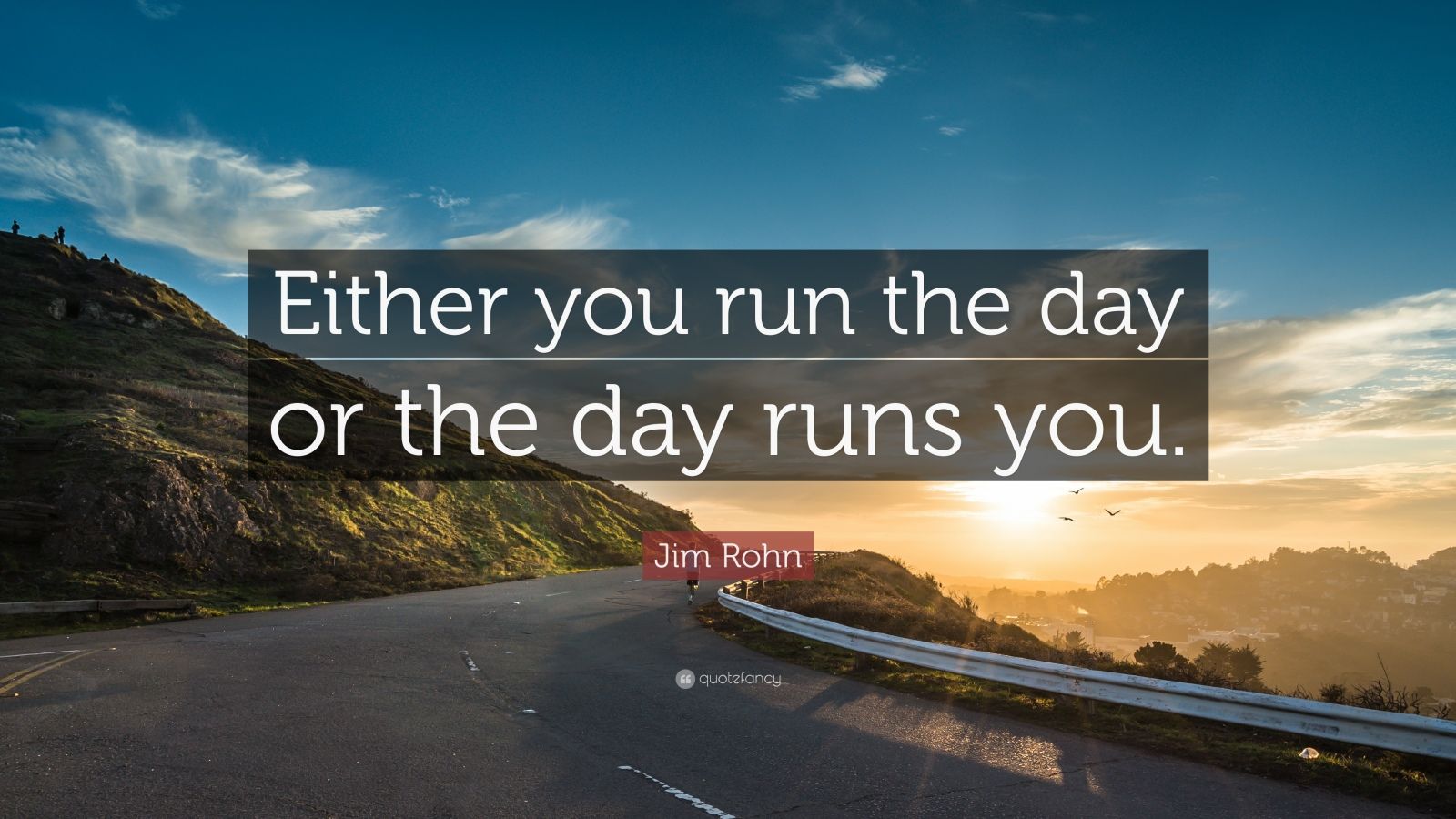 Jim Rohn Quote: “Either you run the day or the day runs you.”
