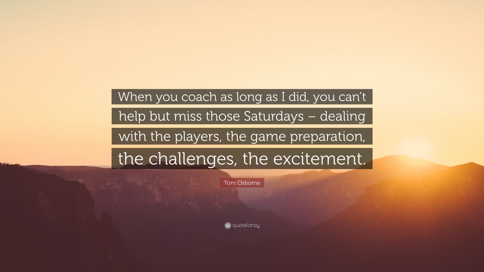 Tom Osborne Quote “When you coach as long as I did, you can’t help but