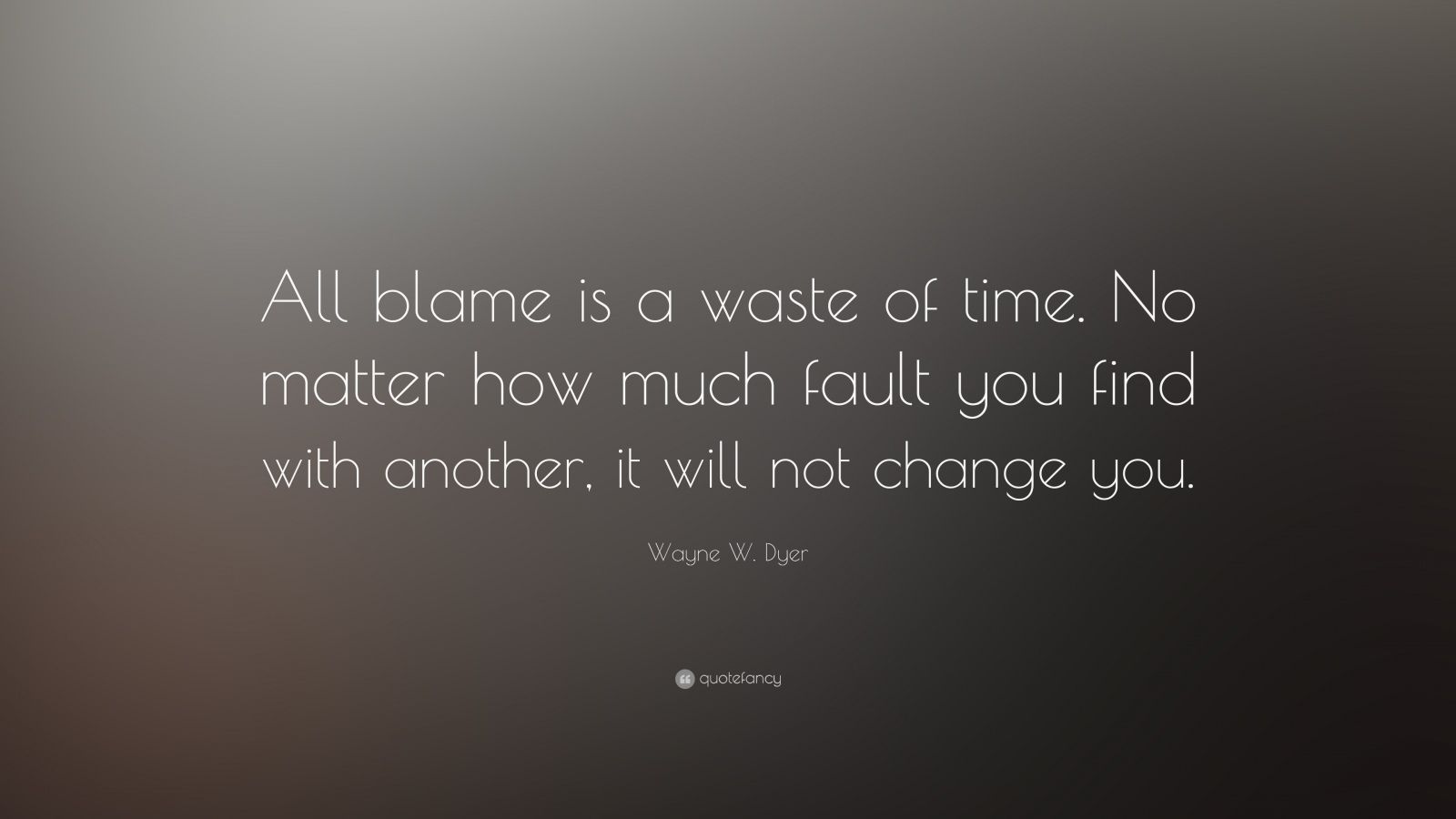 Wayne W Dyer Quote “All blame is a waste of time No