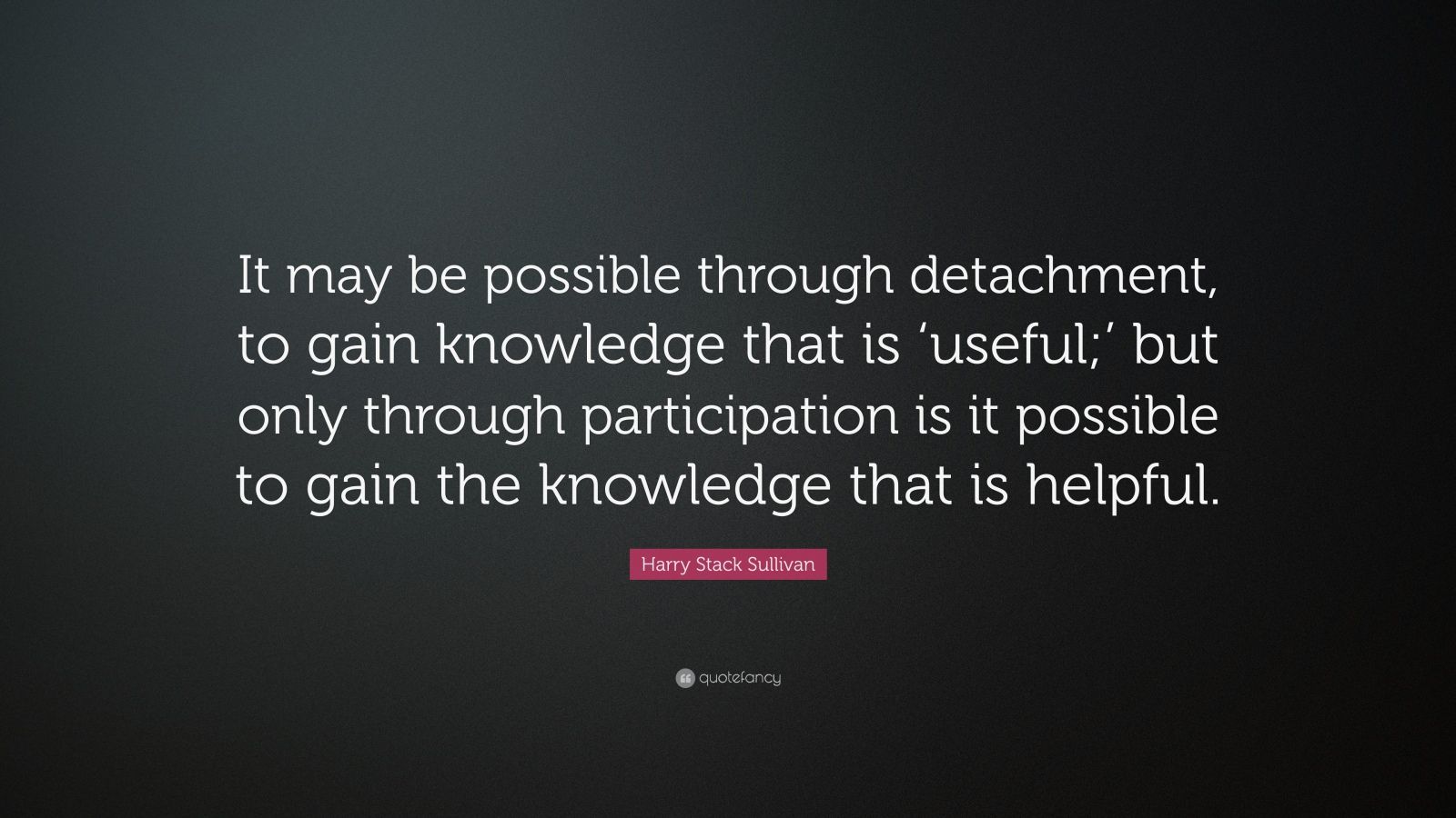 Harry Stack Sullivan Quote: “It may be possible through detachment, to ...