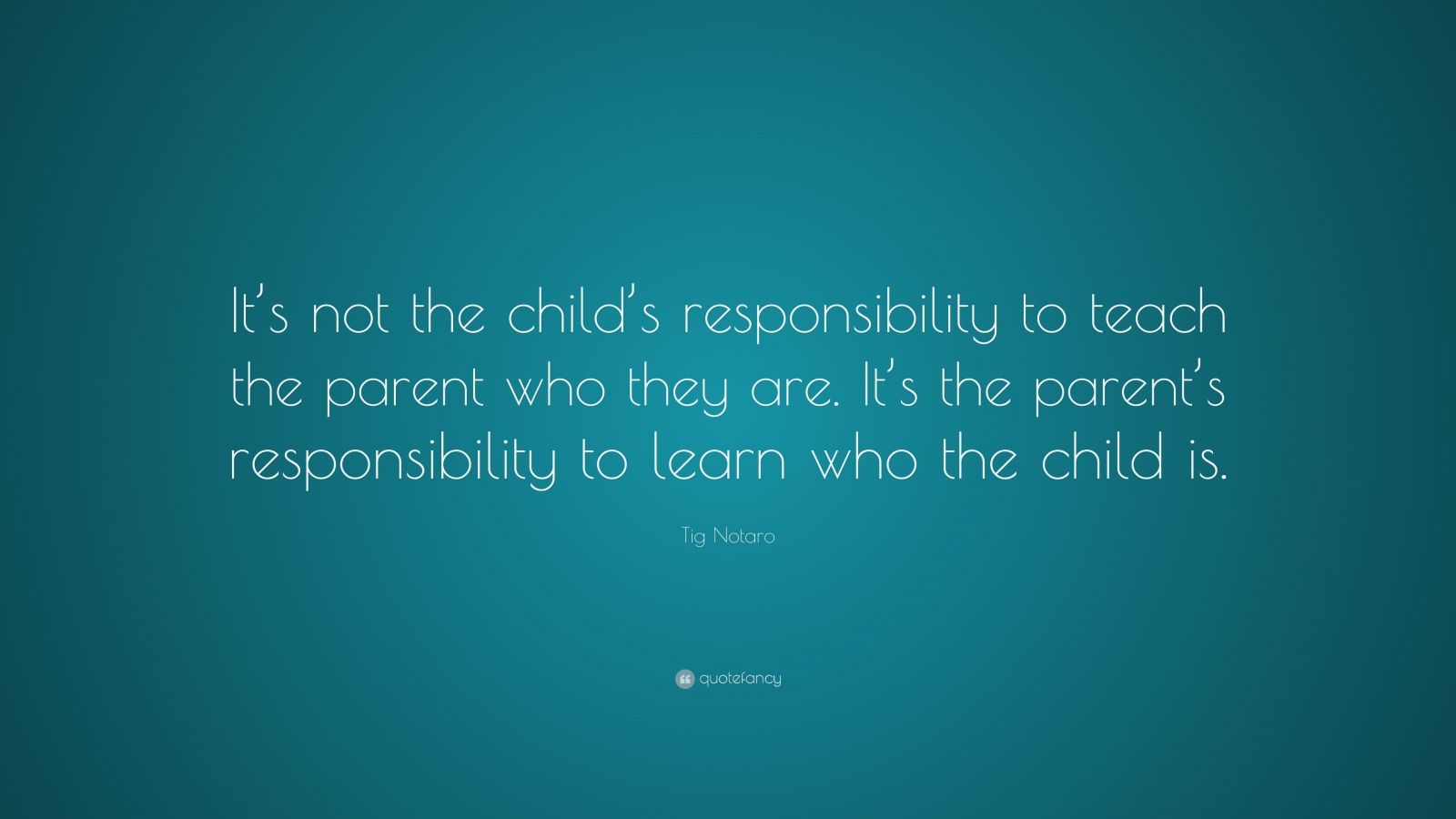 Tig Notaro Quote: “It’s not the child’s responsibility to teach the ...