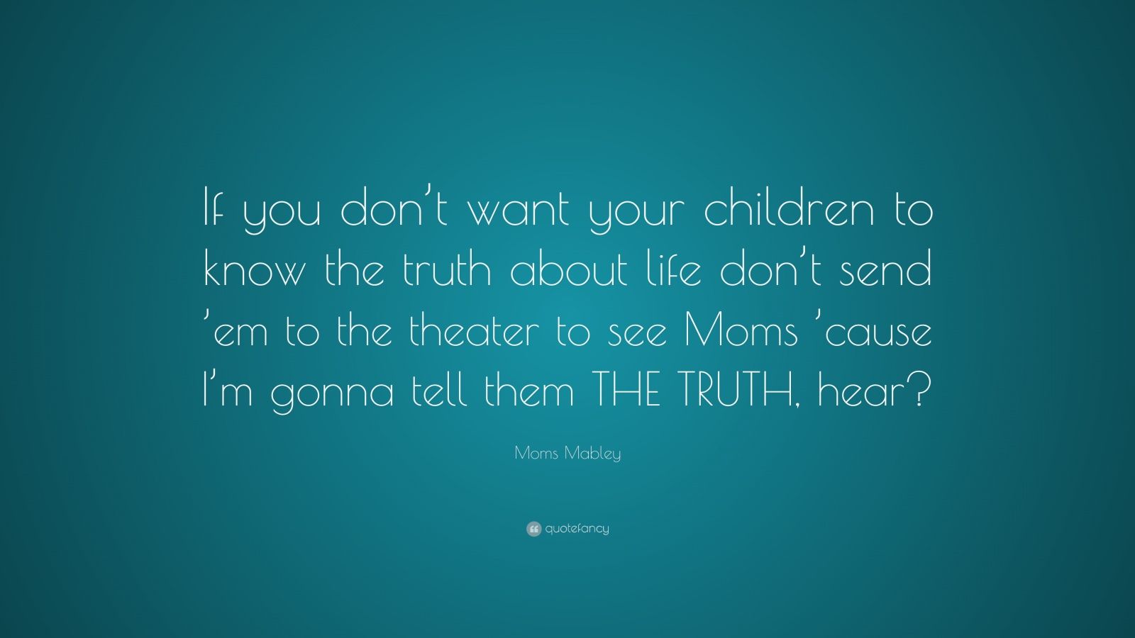 Moms Mabley Quote: “If you don’t want your children to know the truth ...