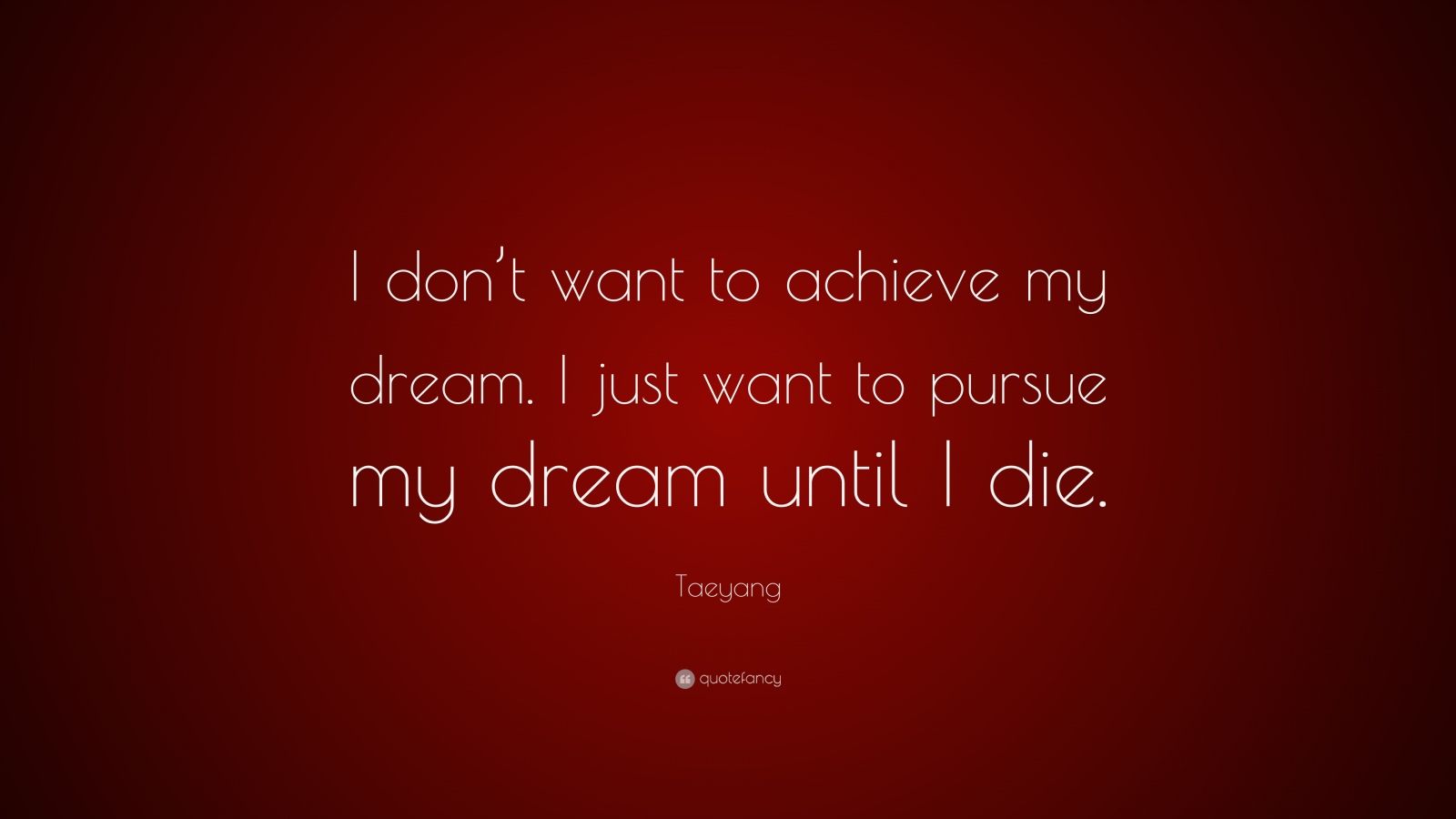 Taeyang Quote: “I don’t want to achieve my dream. I just want to pursue ...