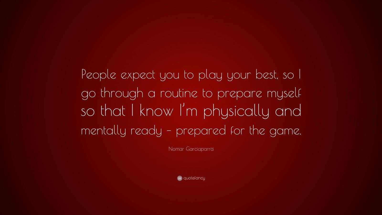 Nomar Garciaparra Quote: “People expect you to play your best, so I go
