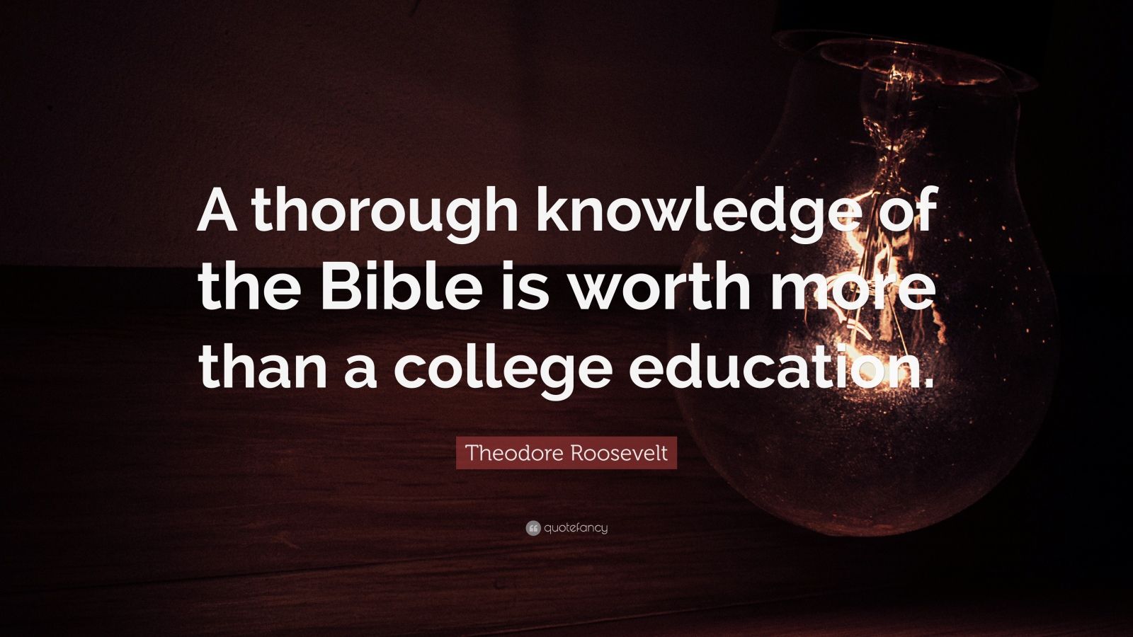 Theodore Roosevelt Quote: “A Thorough Knowledge Of The Bible Is Worth ...