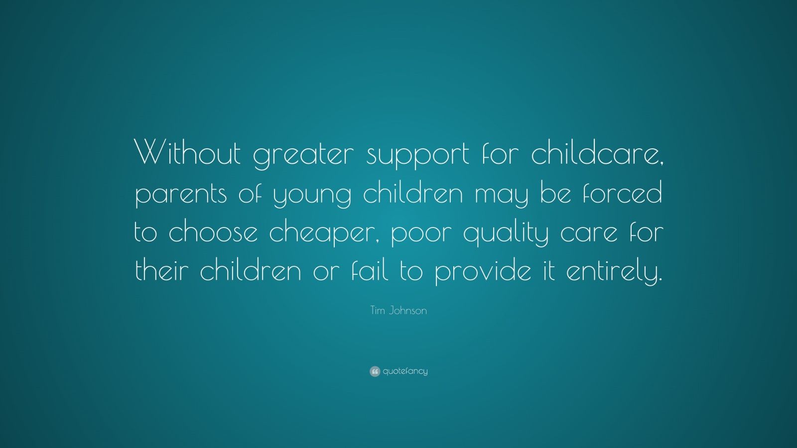 Tim Johnson Quote: “Without greater support for childcare, parents of ...