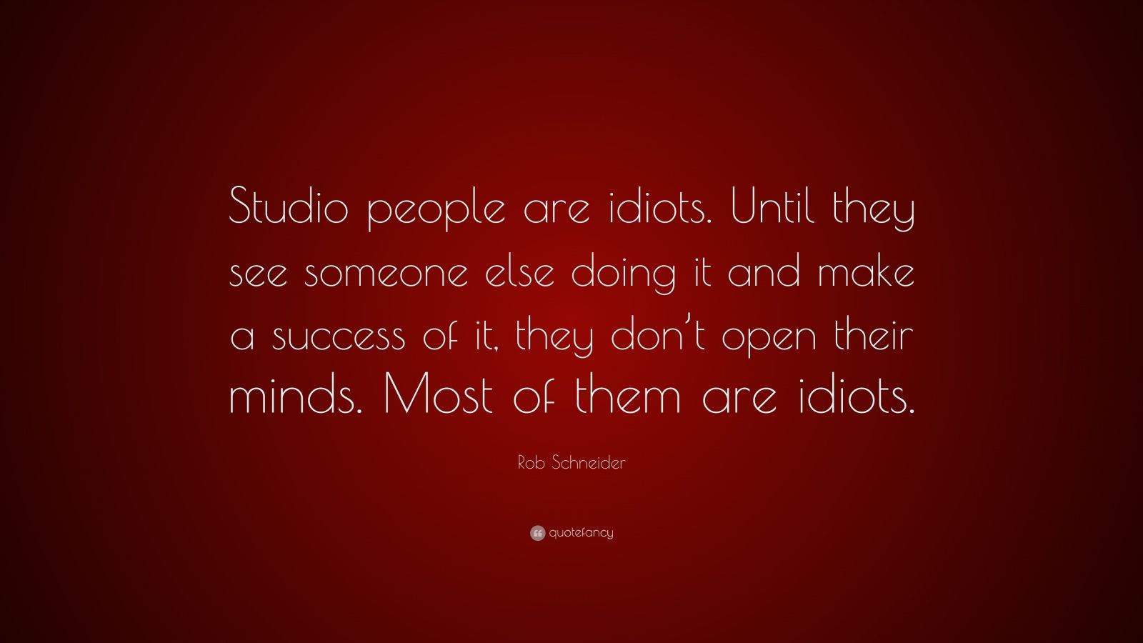 Rob Schneider Quote: “Studio people are idiots. Until they see someone