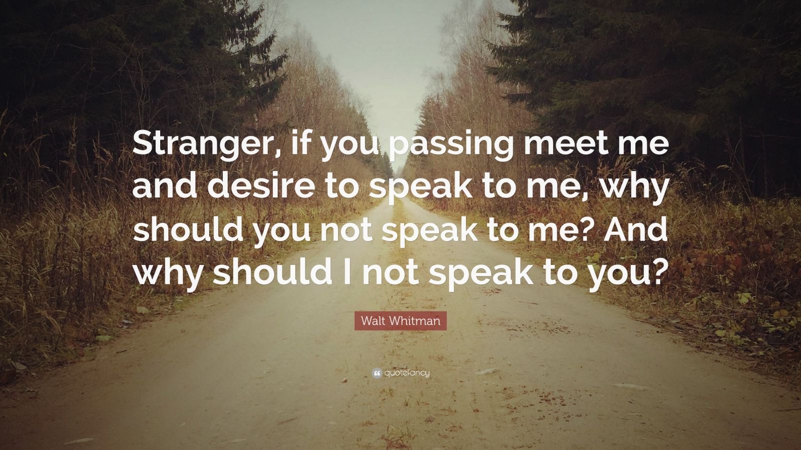 Walt Whitman Quote: “Stranger, if you passing meet me and desire to ...