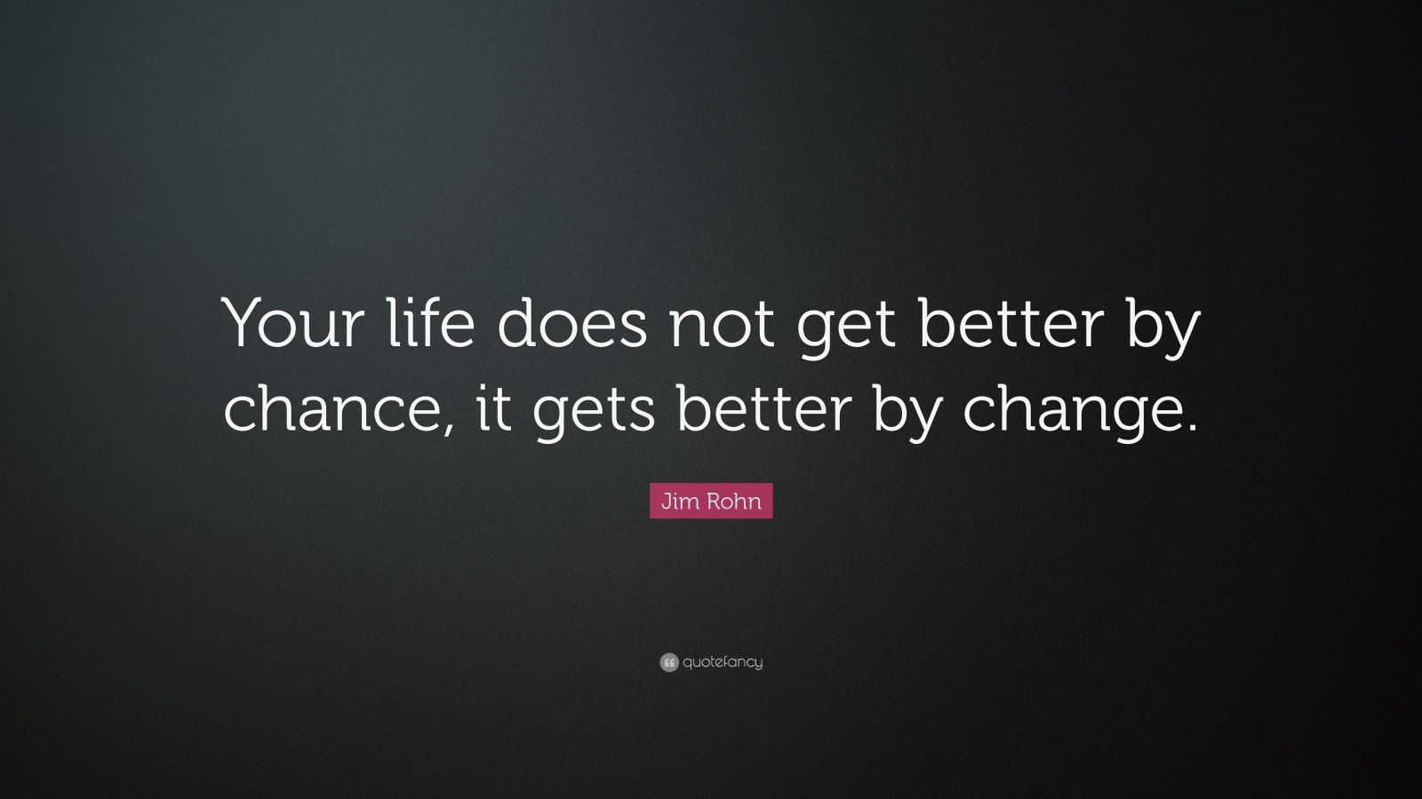 Jim Rohn Quote: “Your life does not get better by chance, it gets ...