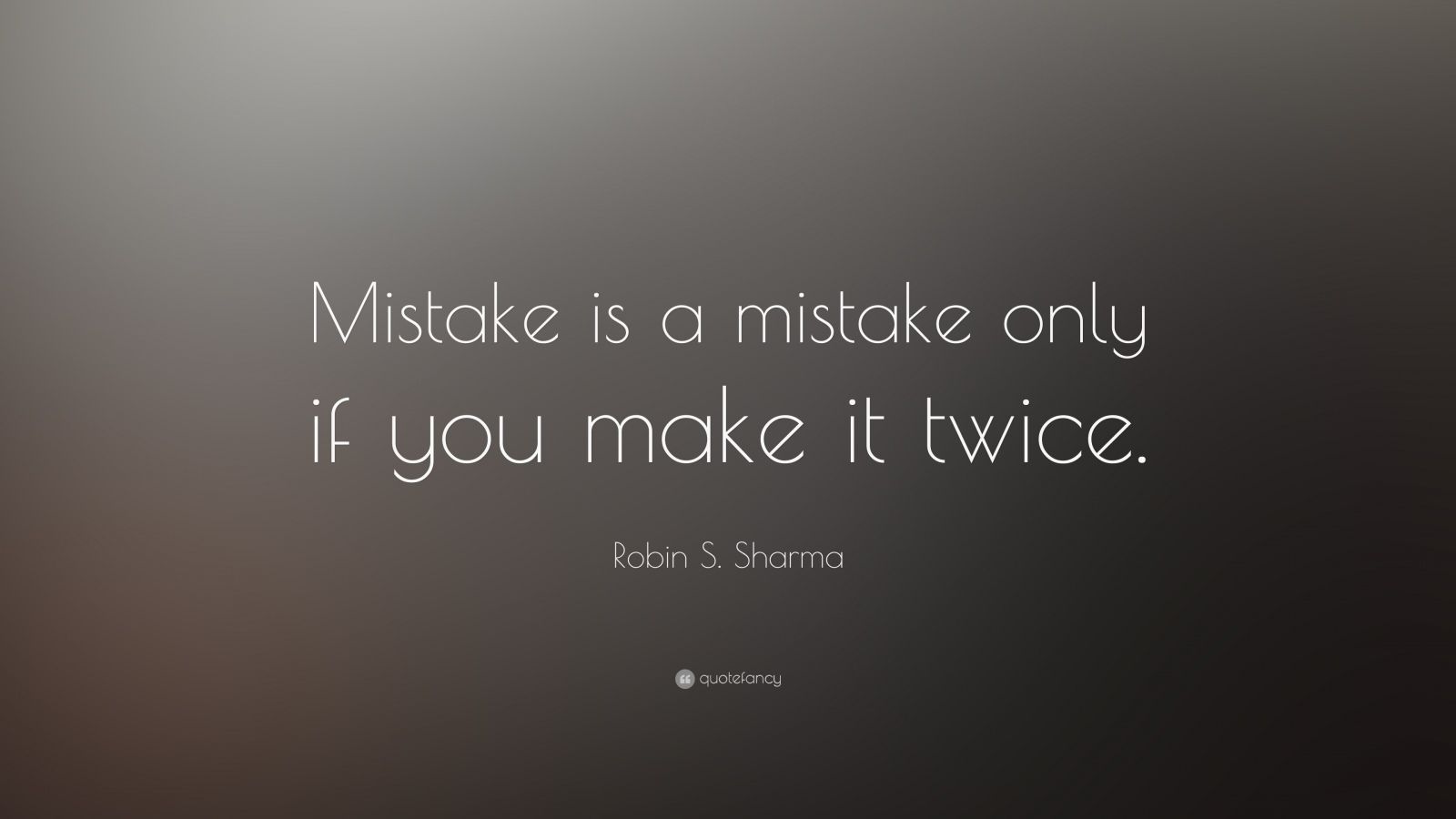 Robin S. Sharma Quote: “Mistake is a mistake only if you make it twice.”