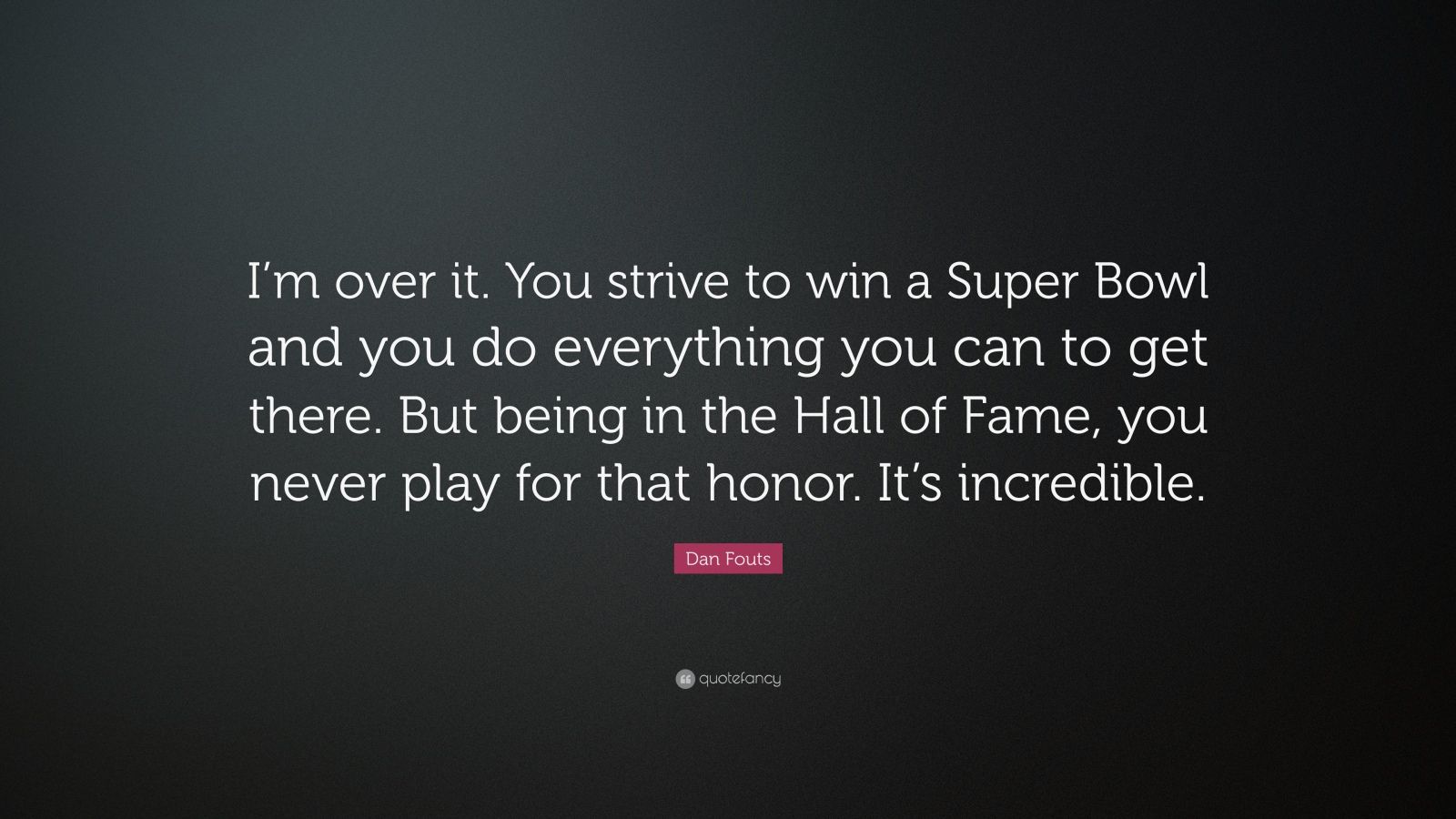 Dan Fouts Quote: “I’m over it. You strive to win a Super Bowl and you ...