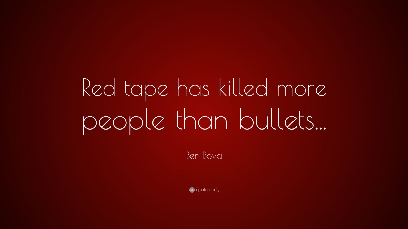 Ben Bova Quote “Red tape has killed more people than bullets...”