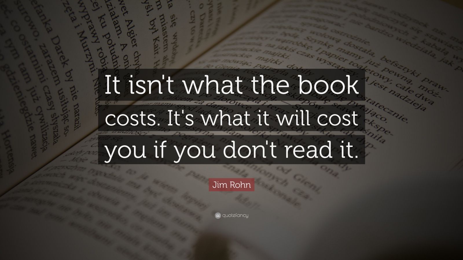 Jim Rohn Quote: “It isn't what the book costs. It's what it will cost ...