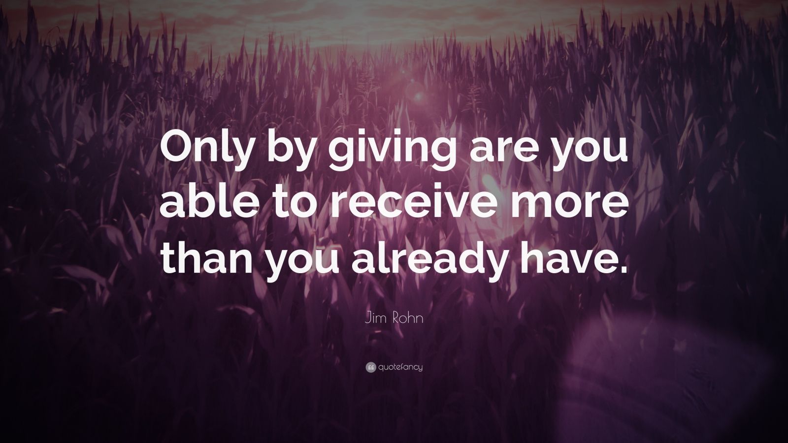 Jim Rohn Quote “Only by giving are you able to receive