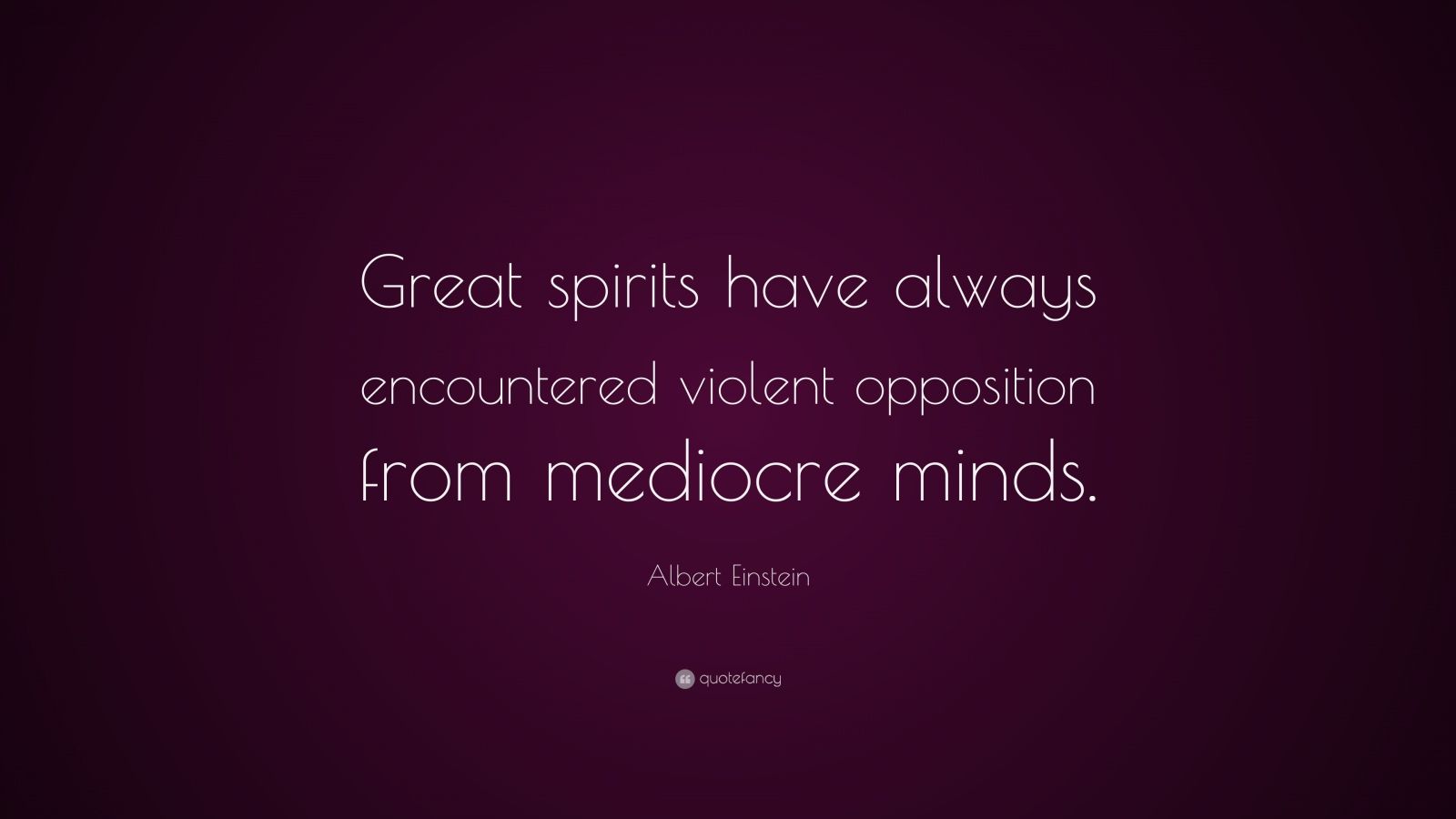 Albert Einstein Quote: “Great spirits have always encountered violent