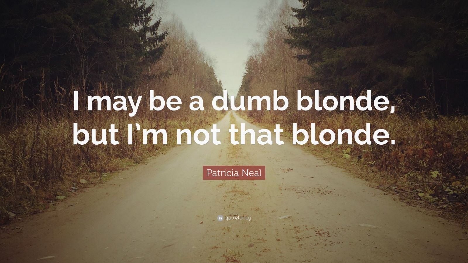 Patricia Neal Quote “I may be a dumb blonde, but I’m not that blonde.”