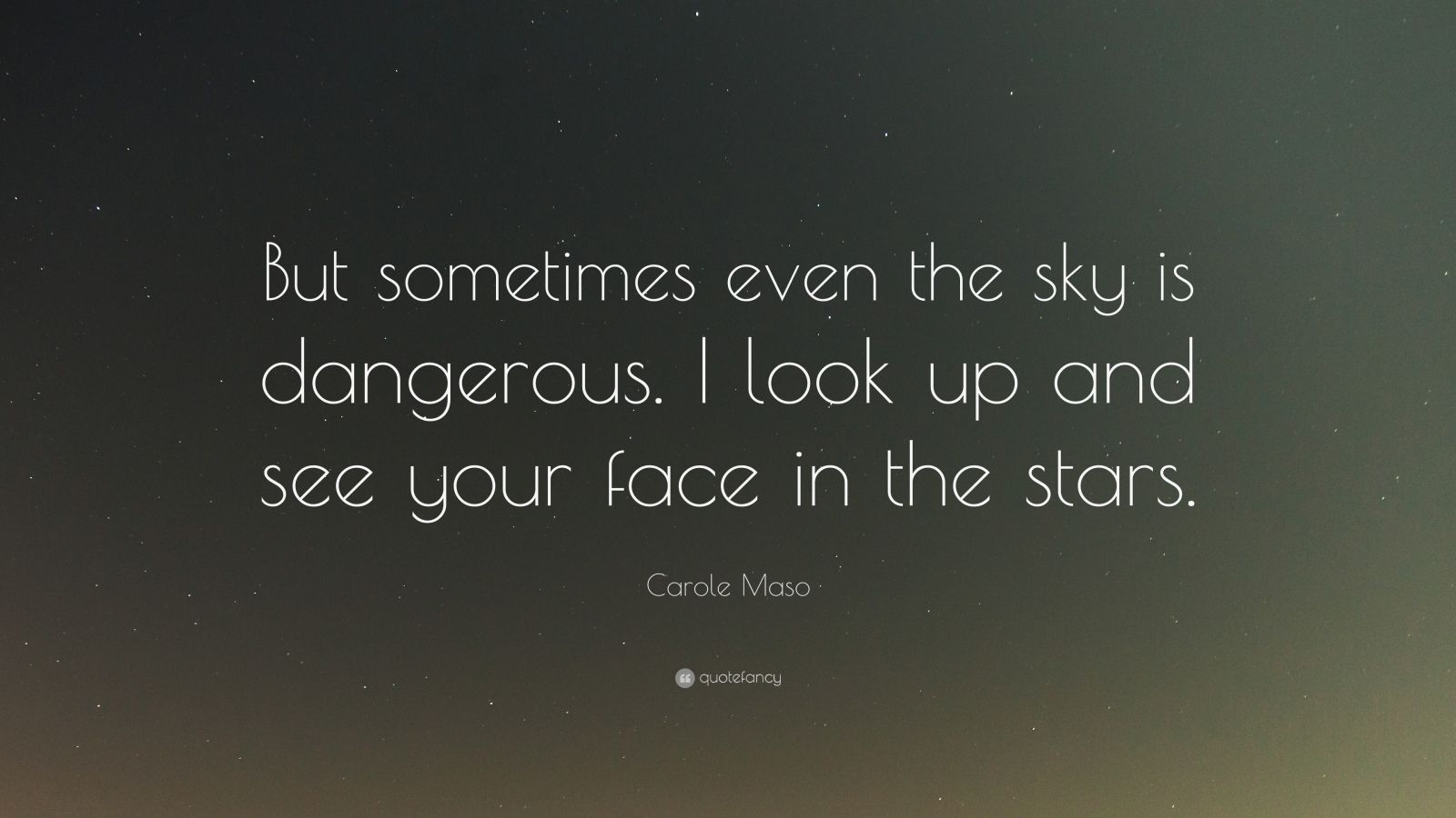 Carole Maso Quote: “But sometimes even the sky is dangerous. I look up ...