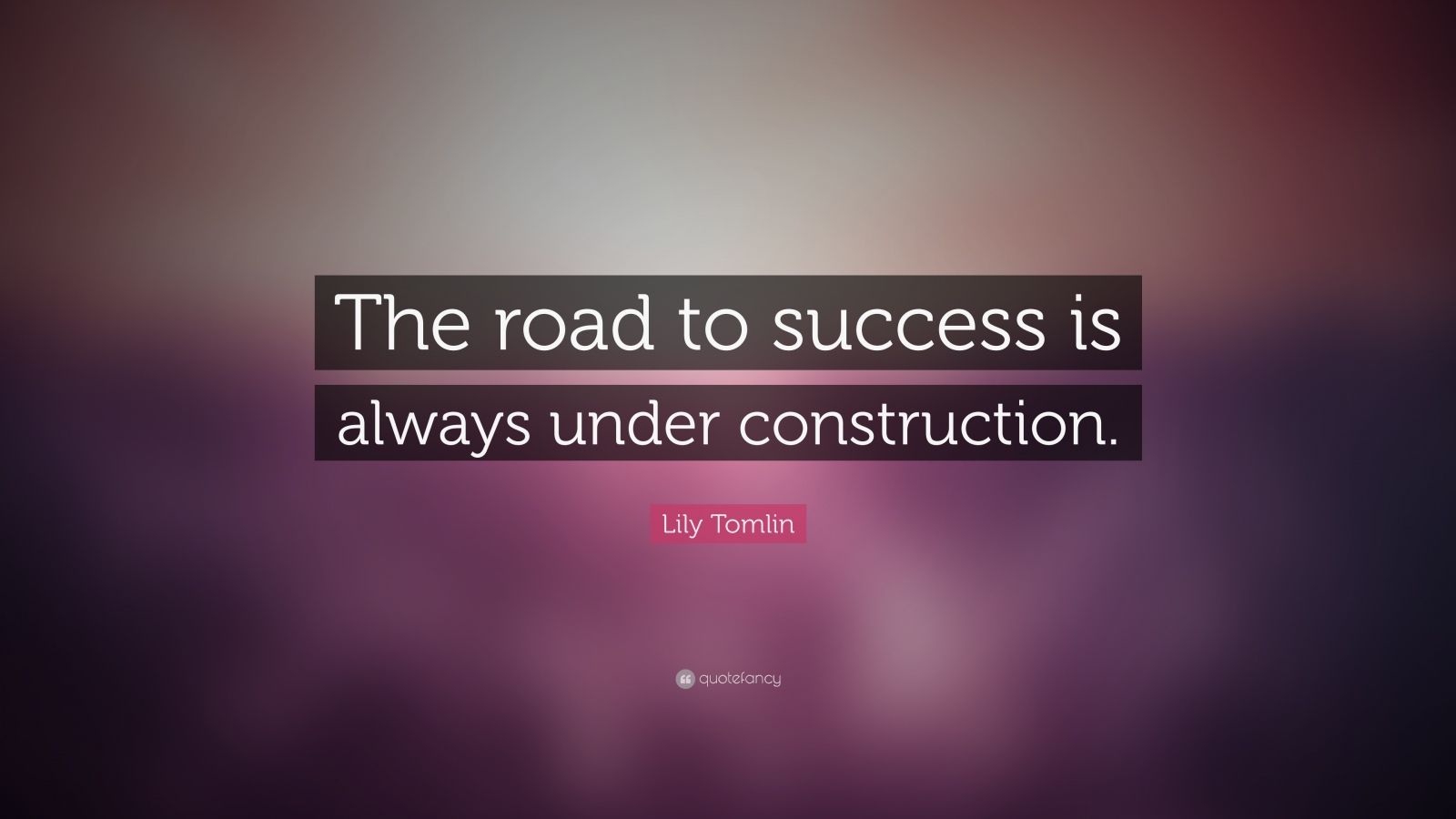 Lily Tomlin Quote: “The road to success is always under construction ...