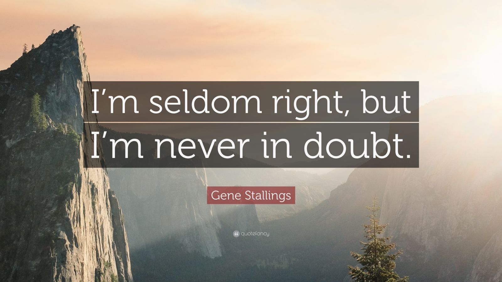 Gene Stallings Quote “I’m seldom right, but I’m never in doubt.”
