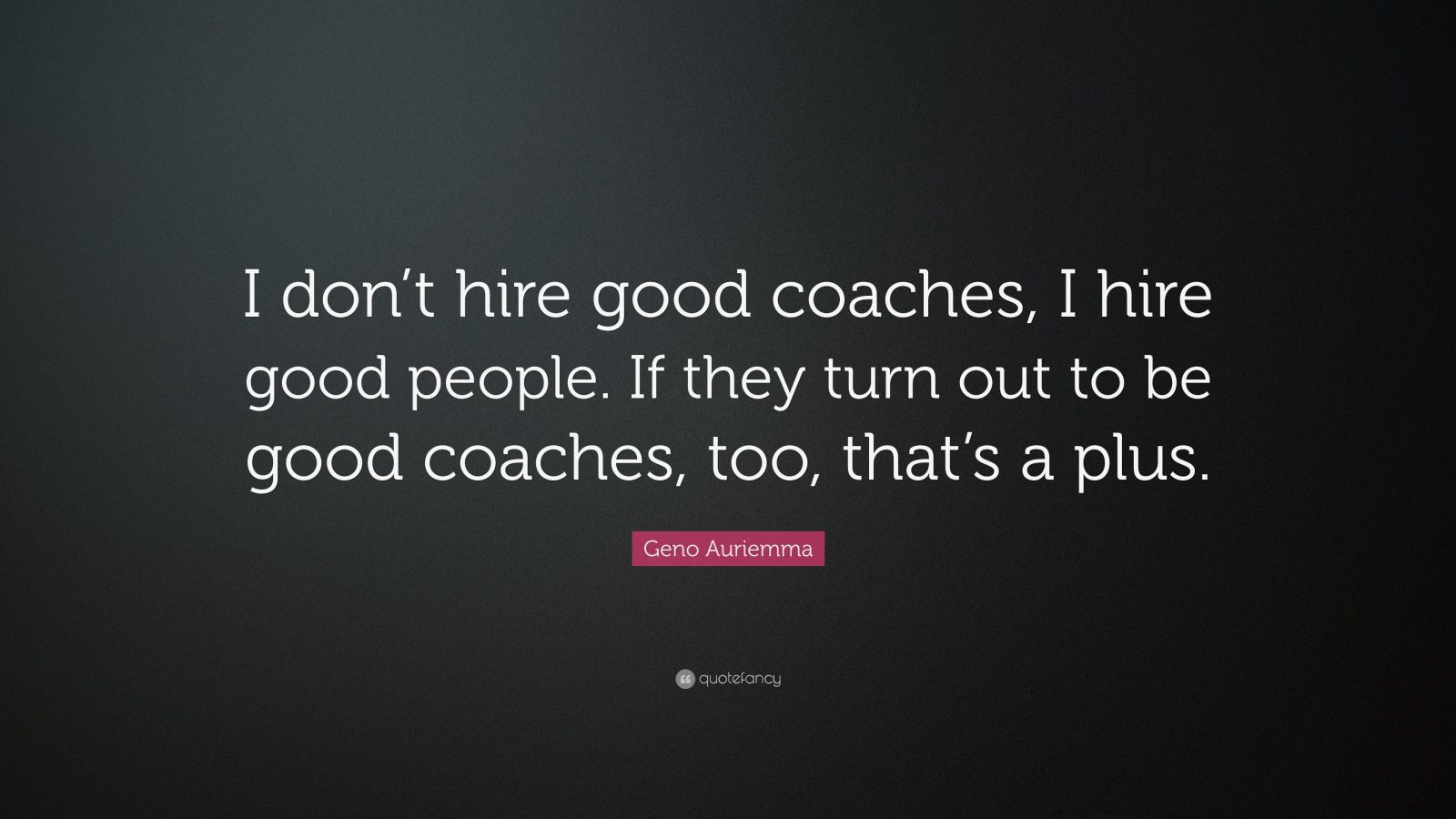 Geno Auriemma Quote: “I Don’t Hire Good Coaches, I Hire Good People. If ...