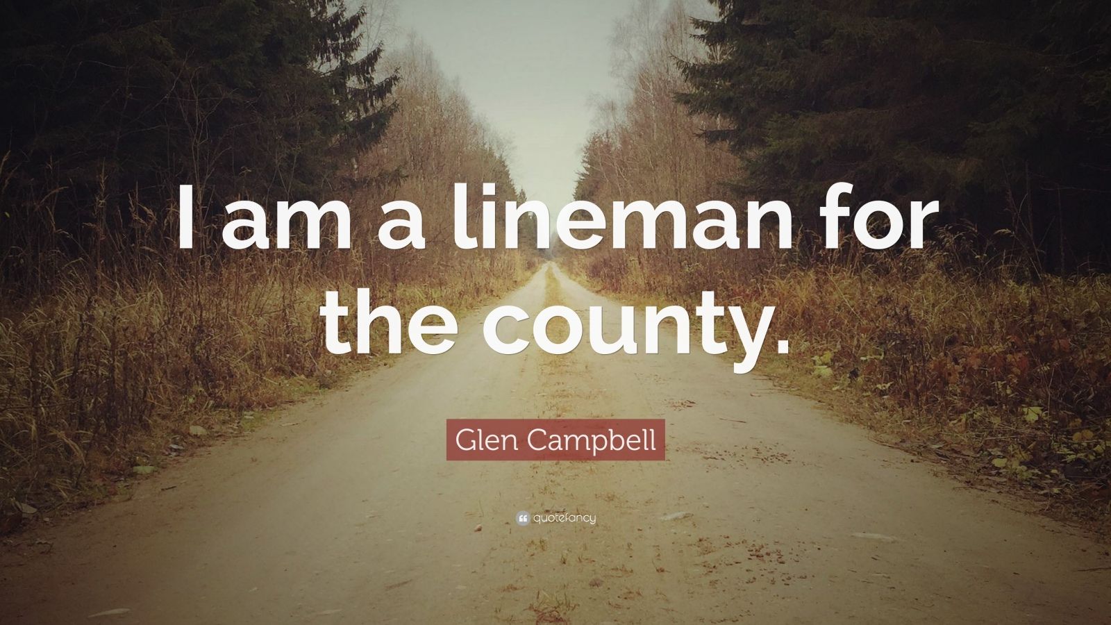 Glen Campbell Quote “I am a lineman for the county.” (7 wallpapers
