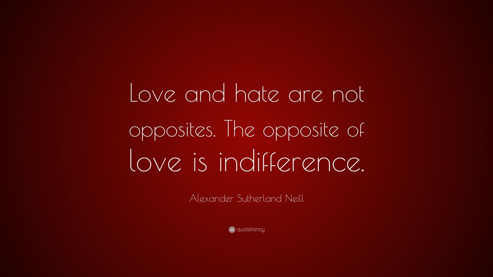 Alexander Sutherland Neill Quote: “Love and hate are not opposites. The ...